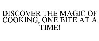 DISCOVER THE MAGIC OF COOKING, ONE BITE AT A TIME!