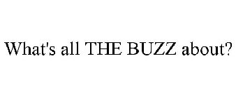 WHAT'S ALL THE BUZZ ABOUT?