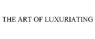 THE ART OF LUXURIATING