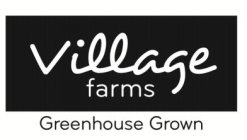 VILLAGE FARMS GREENHOUSE GROWN