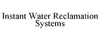 INSTANT WATER RECLAMATION SYSTEMS