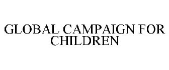 GLOBAL CAMPAIGN FOR CHILDREN