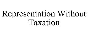 REPRESENTATION WITHOUT TAXATION