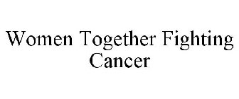 WOMEN TOGETHER FIGHTING CANCER