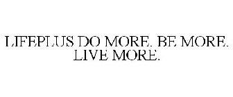 LIFEPLUS DO MORE. BE MORE. LIVE MORE.