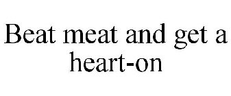 BEAT MEAT AND GET A HEART-ON