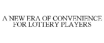 A NEW ERA OF CONVENIENCE FOR LOTTERY PLAYERS