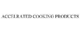 ACCELRATED COOKING PRODUCTS