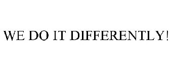 WE DO IT DIFFERENTLY!