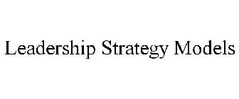 LEADERSHIP STRATEGY MODELS