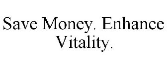 SAVE MONEY. ENHANCE VITALITY.