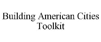 BUILDING AMERICAN CITIES TOOLKIT