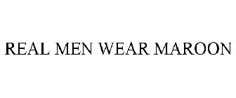 REAL MEN WEAR MAROON