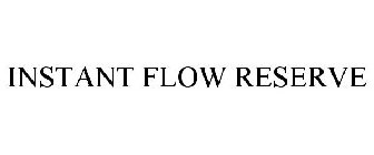 INSTANT FLOW RESERVE