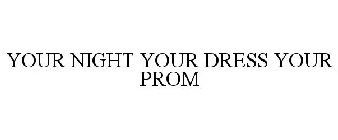 YOUR NIGHT YOUR DRESS YOUR PROM