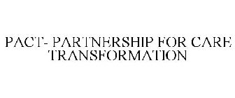 PACT- PARTNERSHIP FOR CARE TRANSFORMATION