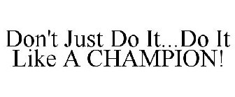 DON'T JUST DO IT...DO IT LIKE A CHAMPION!