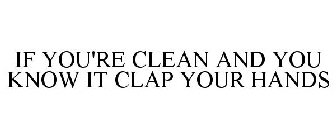 IF YOU'RE CLEAN AND YOU KNOW IT CLAP YOUR HANDS