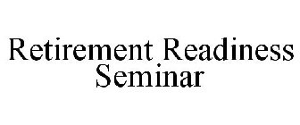 RETIREMENT READINESS SEMINAR