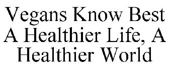 VEGANS KNOW BEST A HEALTHIER LIFE, A HEALTHIER WORLD