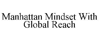 MANHATTAN MINDSET WITH GLOBAL REACH