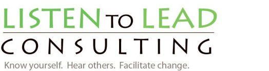 LISTEN TO LEAD CONSULTING. KNOW YOURSELF. HEAR OTHERS. FACILITATE CHANGE.