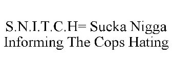 S.N.I.T.C.H= SUCKA NIGGA INFORMING THE COPS HATING