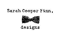 SARAH COOPER FINN, DESIGNS
