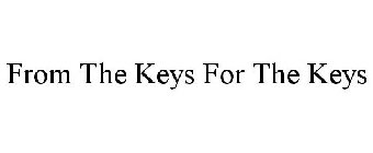 FROM THE KEYS FOR THE KEYS