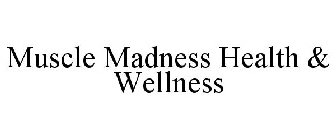 MUSCLE MADNESS HEALTH & WELLNESS