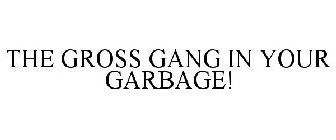 THE GROSS GANG IN YOUR GARBAGE!