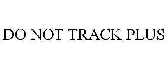 DO NOT TRACK PLUS