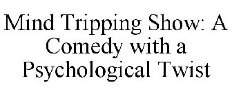 MIND TRIPPING SHOW: A COMEDY WITH A PSYCHOLOGICAL TWIST