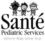 SANTÉ PEDIATRIC SERVICES WHERE KIDS COME FIRST