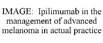 IMAGE: IPILIMUMAB IN THE MANAGEMENT OF ADVANCED MELANOMA IN ACTUAL PRACTICE
