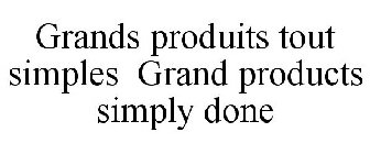 GRANDS PRODUITS TOUT SIMPLES GRAND PRODUCTS SIMPLY DONE
