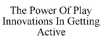 THE POWER OF PLAY INNOVATIONS IN GETTING ACTIVE