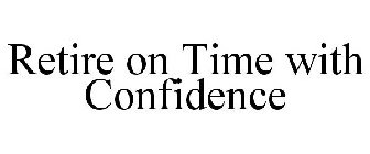 RETIRE ON TIME WITH CONFIDENCE