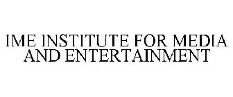 IME INSTITUTE FOR MEDIA AND ENTERTAINMENT