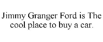 JIMMY GRANGER FORD IS THE COOL PLACE TO BUY A CAR.