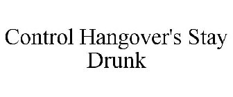 CONTROL HANGOVER'S STAY DRUNK