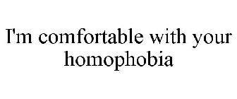 I'M COMFORTABLE WITH YOUR HOMOPHOBIA
