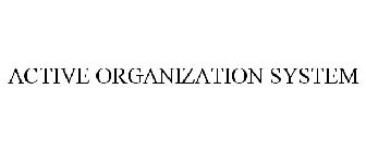 ACTIVE ORGANIZATION SYSTEM