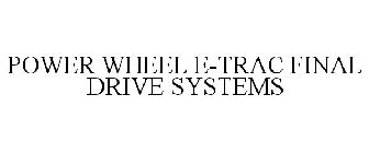 POWER WHEEL E-TRAC FINAL DRIVE SYSTEMS