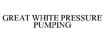 GREAT WHITE PRESSURE PUMPING