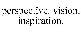 PERSPECTIVE. VISION. INSPIRATION.
