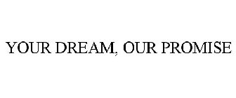 YOUR DREAM. OUR PROMISE.