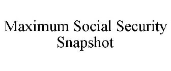 MAXIMUM SOCIAL SECURITY SNAPSHOT