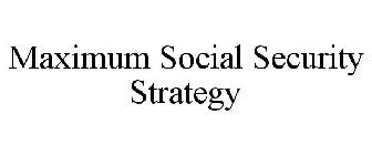 MAXIMUM SOCIAL SECURITY STRATEGY