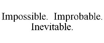 IMPOSSIBLE. IMPROBABLE. INEVITABLE.